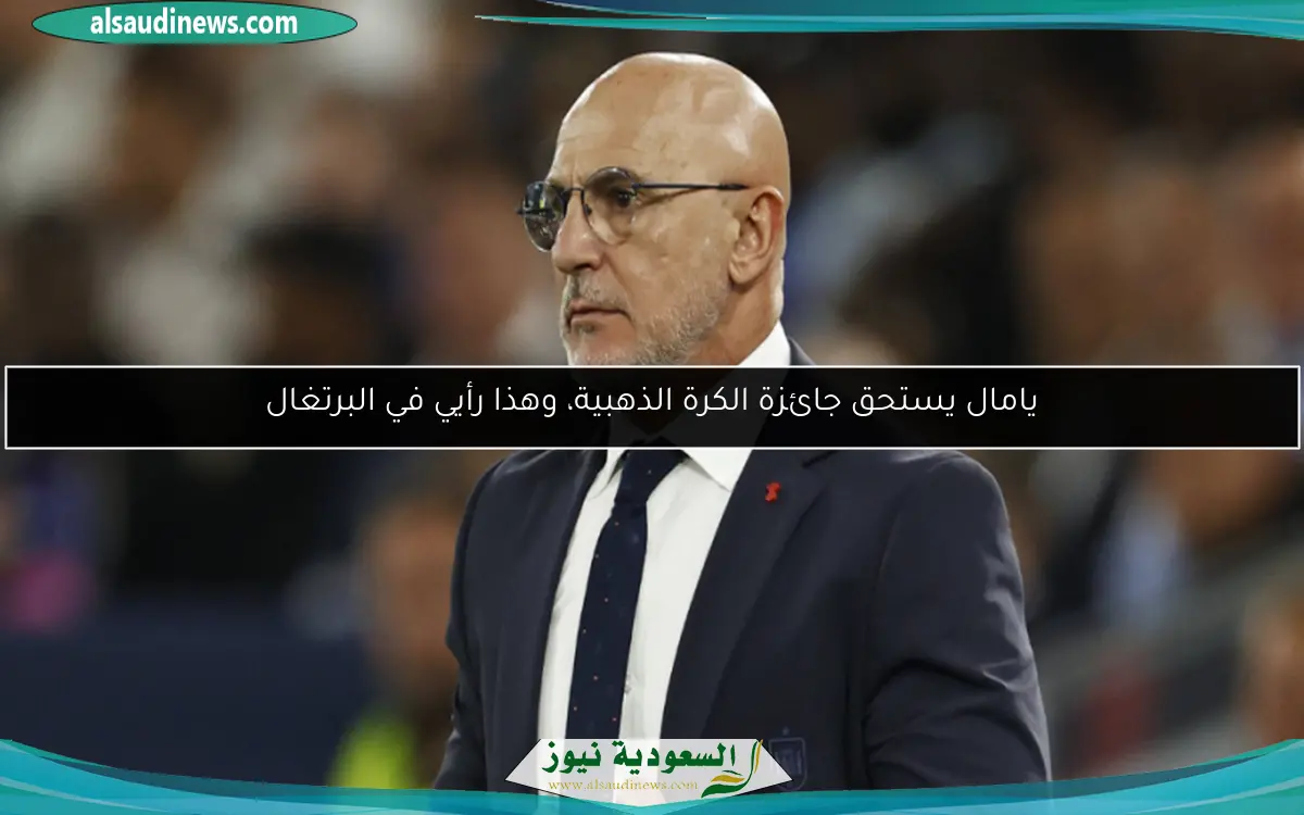 يامال يستحق جائزة الكرة الذهبية، وهذا رأيي في البرتغال