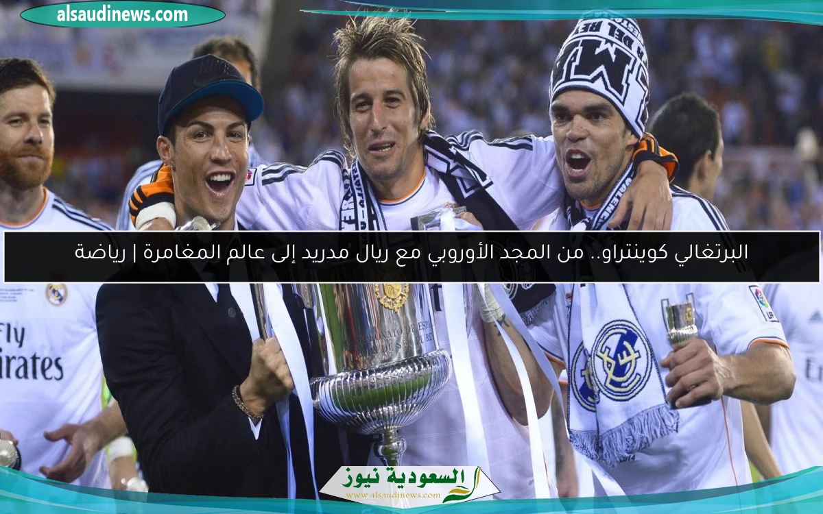البرتغالي كوينتراو.. من المجد الأوروبي مع ريال مدريد إلى عالم المغامرة | رياضة