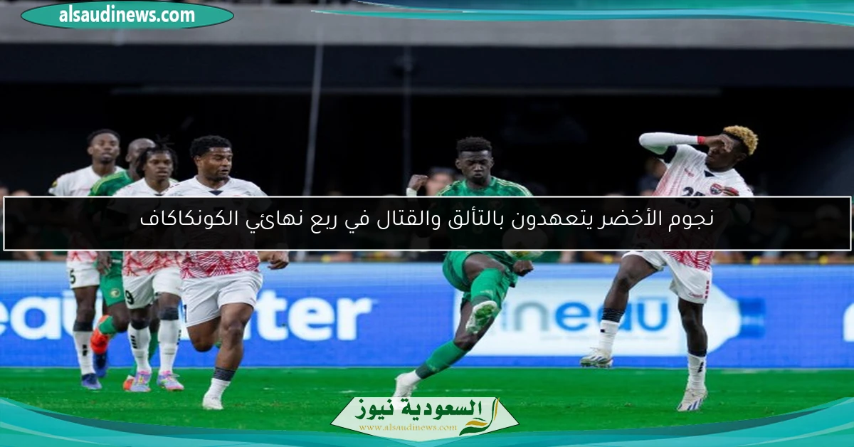 نجوم الأخضر يتعهدون بالتألق والقتال في ربع نهائي الكونكاكاف