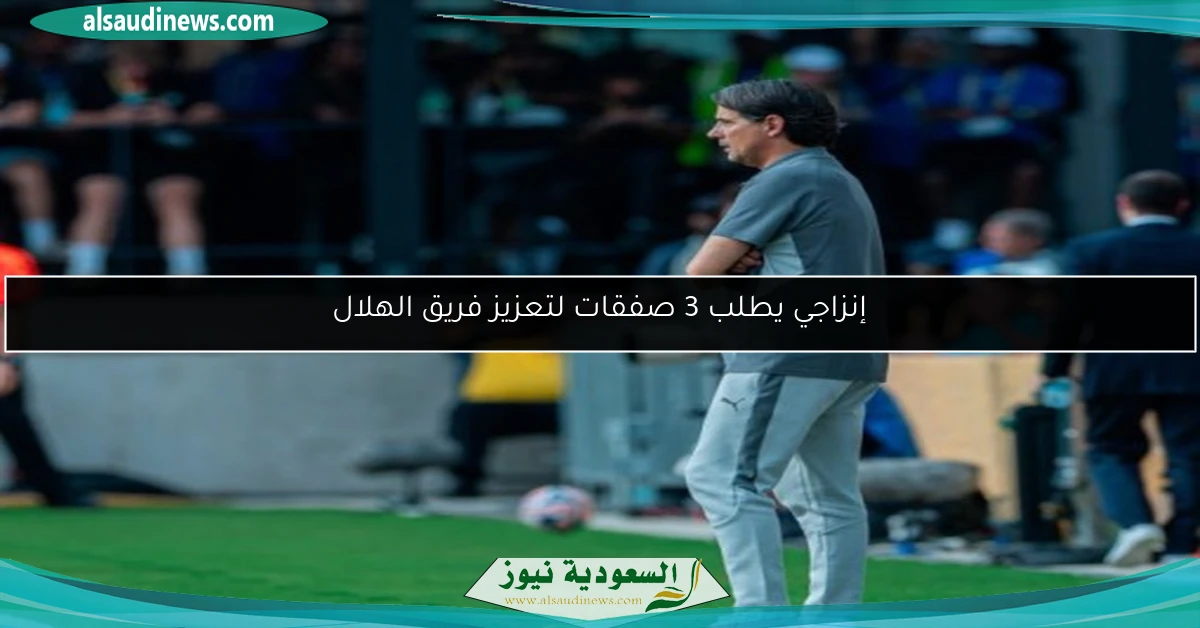 إنزاجي يطلب 3 صفقات لتعزيز فريق الهلال
