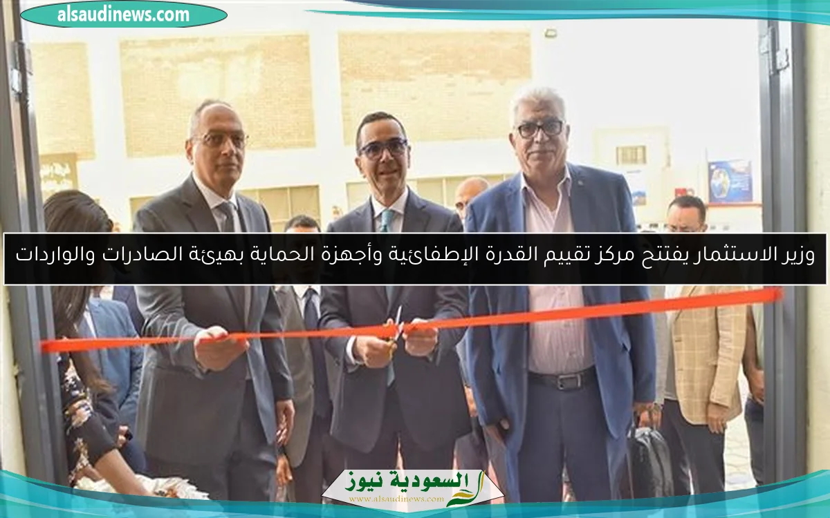وزير الاستثمار يفتتح مركز تقييم القدرة الإطفائية وأجهزة الحماية بهيئة الصادرات والواردات