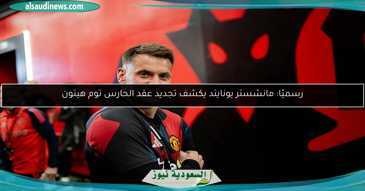 رسميًا: مانشستر يونايتد يكشف تجديد عقد الحارس توم هيتون