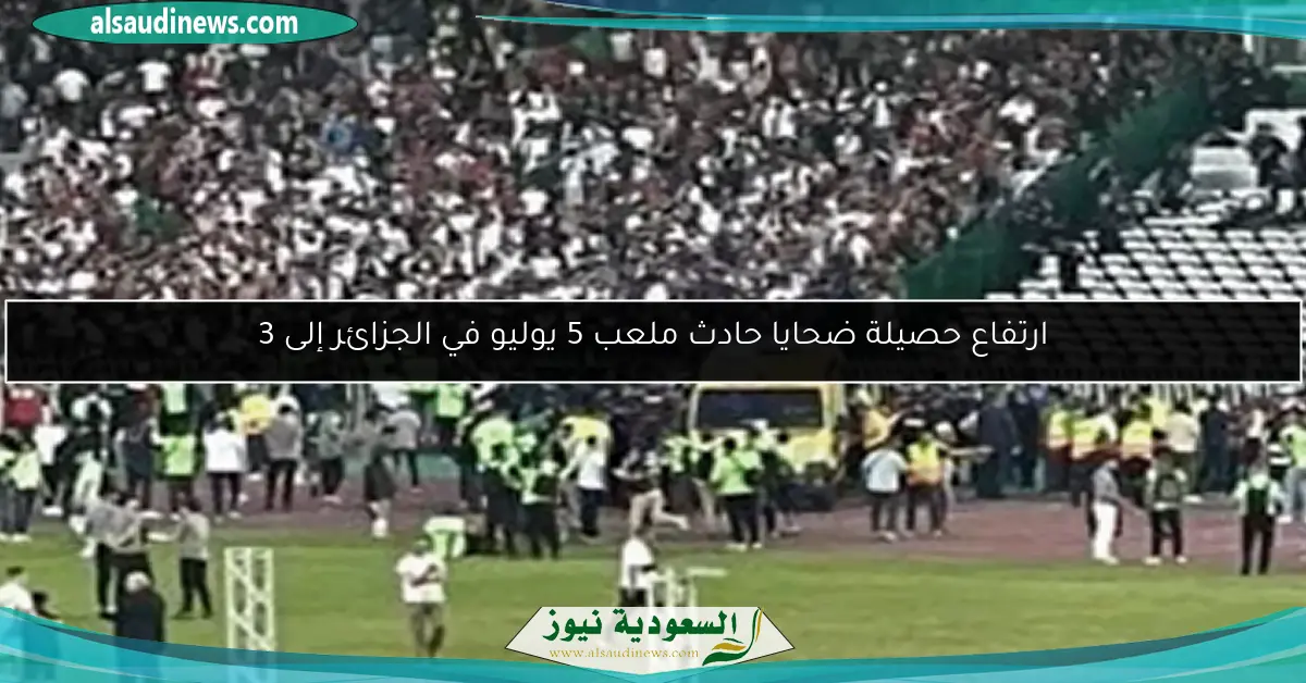 ارتفاع حصيلة ضحايا حادث ملعب 5 يوليو في الجزائر إلى 3