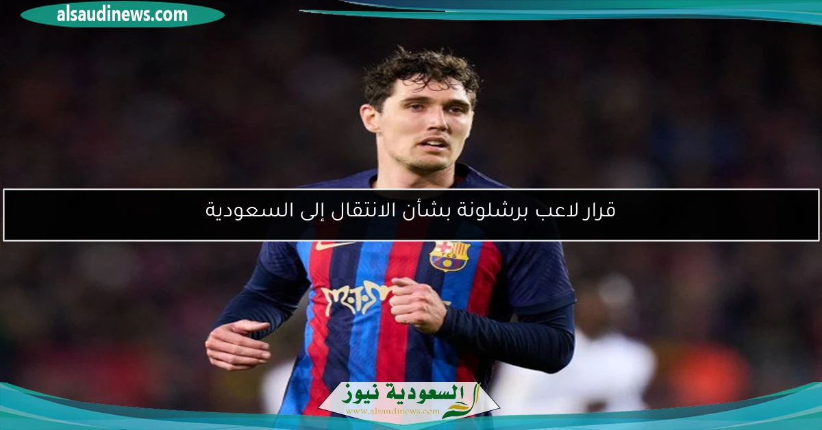 قرار لاعب برشلونة بشأن الانتقال إلى السعودية