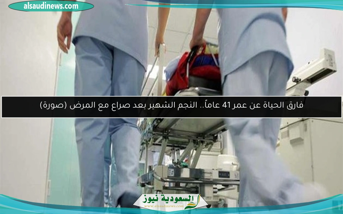 فارق الحياة عن عمر 41 عاماً.. النجم الشهير بعد صراع مع المرض (صورة)