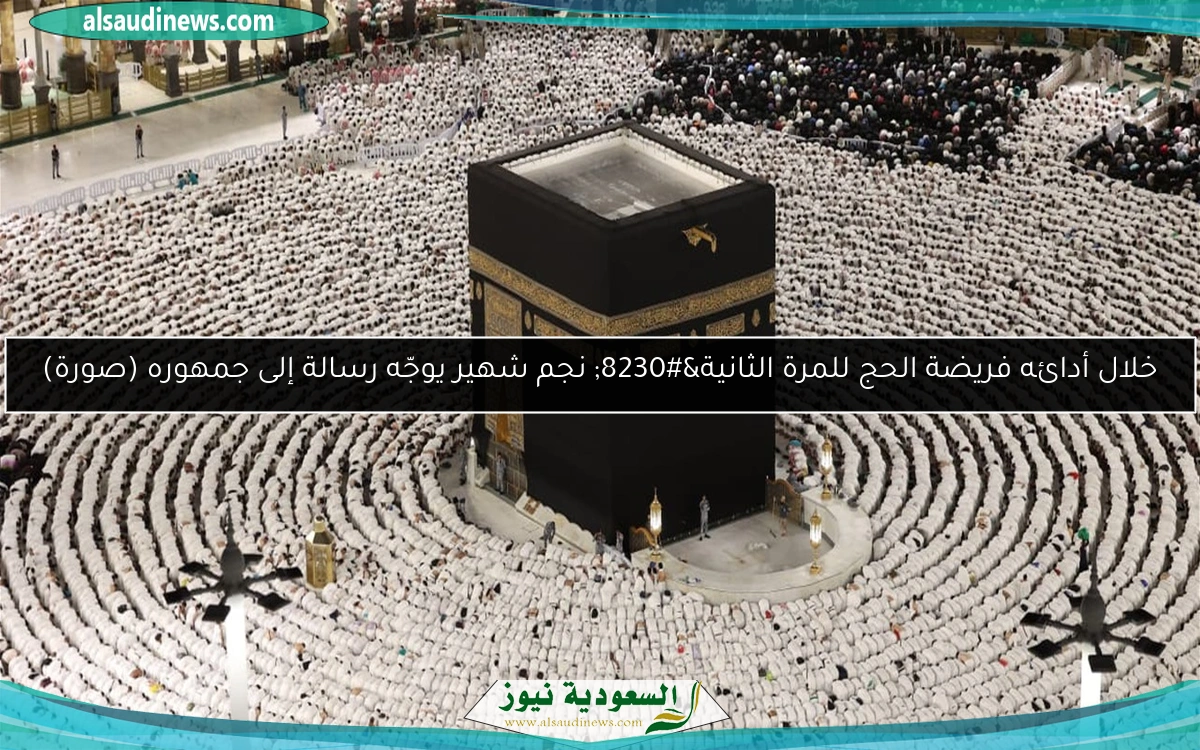 خلال أدائه فريضة الحج للمرة الثانية… نجم شهير يوجّه رسالة إلى جمهوره (صورة)