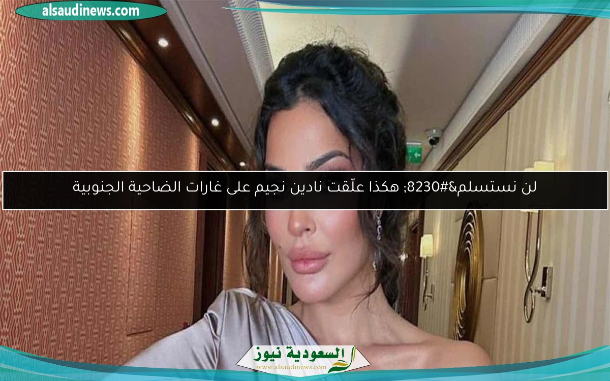 لن نستسلم… هكذا علّقت نادين نجيم على غارات الضاحية الجنوبية