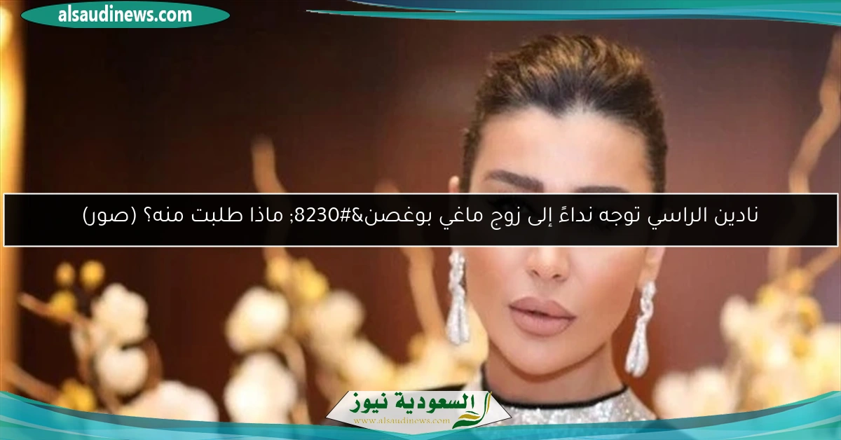 نادين الراسي توجه نداءً إلى زوج ماغي بوغصن… ماذا طلبت منه؟ (صور)