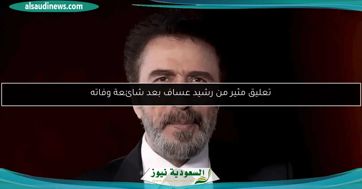 تعليق مثير من رشيد عساف بعد شائعة وفاته