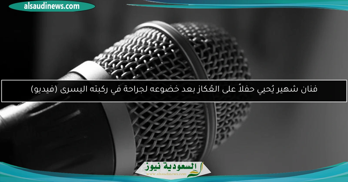 فنان شهير يُحيي حفلاً على العُكاز بعد خضوعه لجراحة في ركبته اليسرى (فيديو)