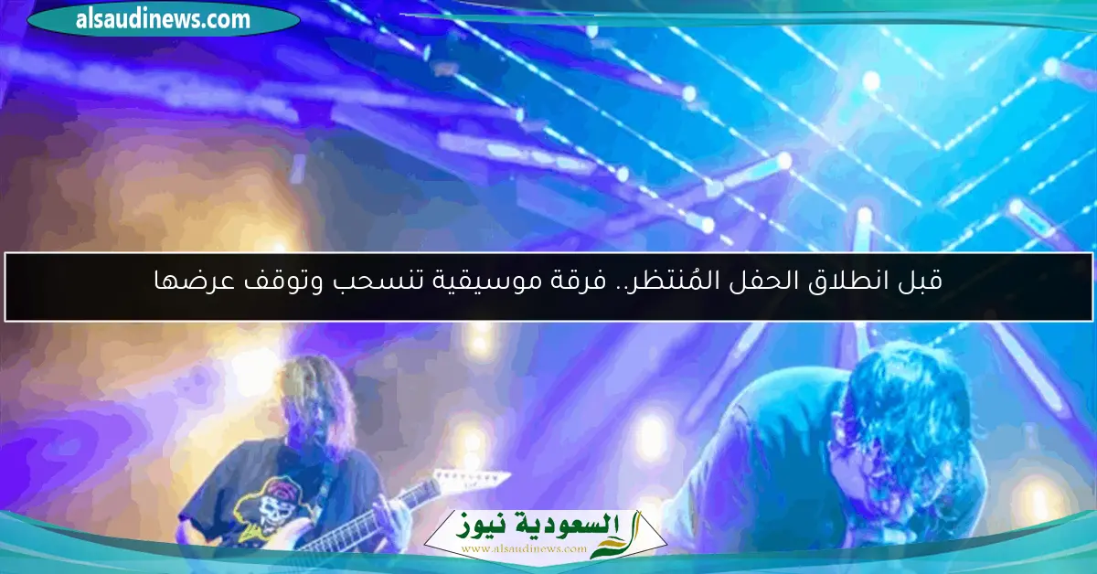 قبل انطلاق الحفل المُنتظر.. فرقة موسيقية تنسحب وتوقف عرضها