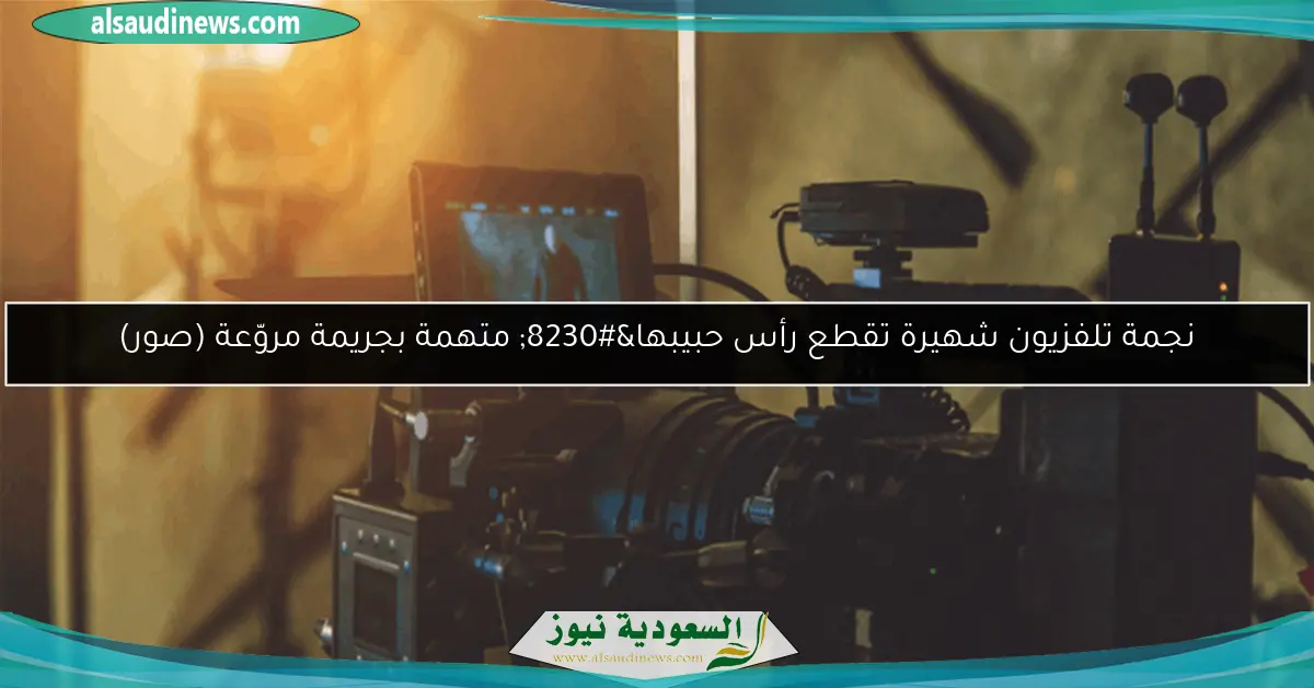 نجمة تلفزيون شهيرة تقطع رأس حبيبها… متهمة بجريمة مروّعة (صور)
