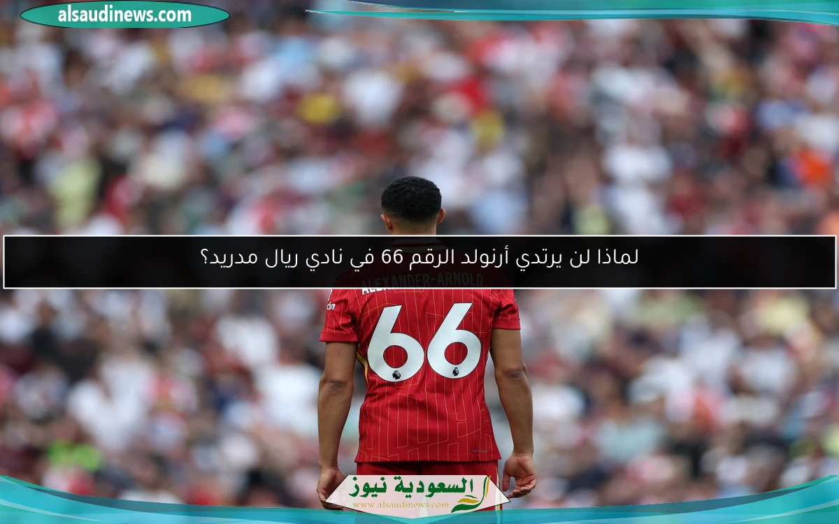 لماذا لن يرتدي أرنولد الرقم 66 في نادي ريال مدريد؟