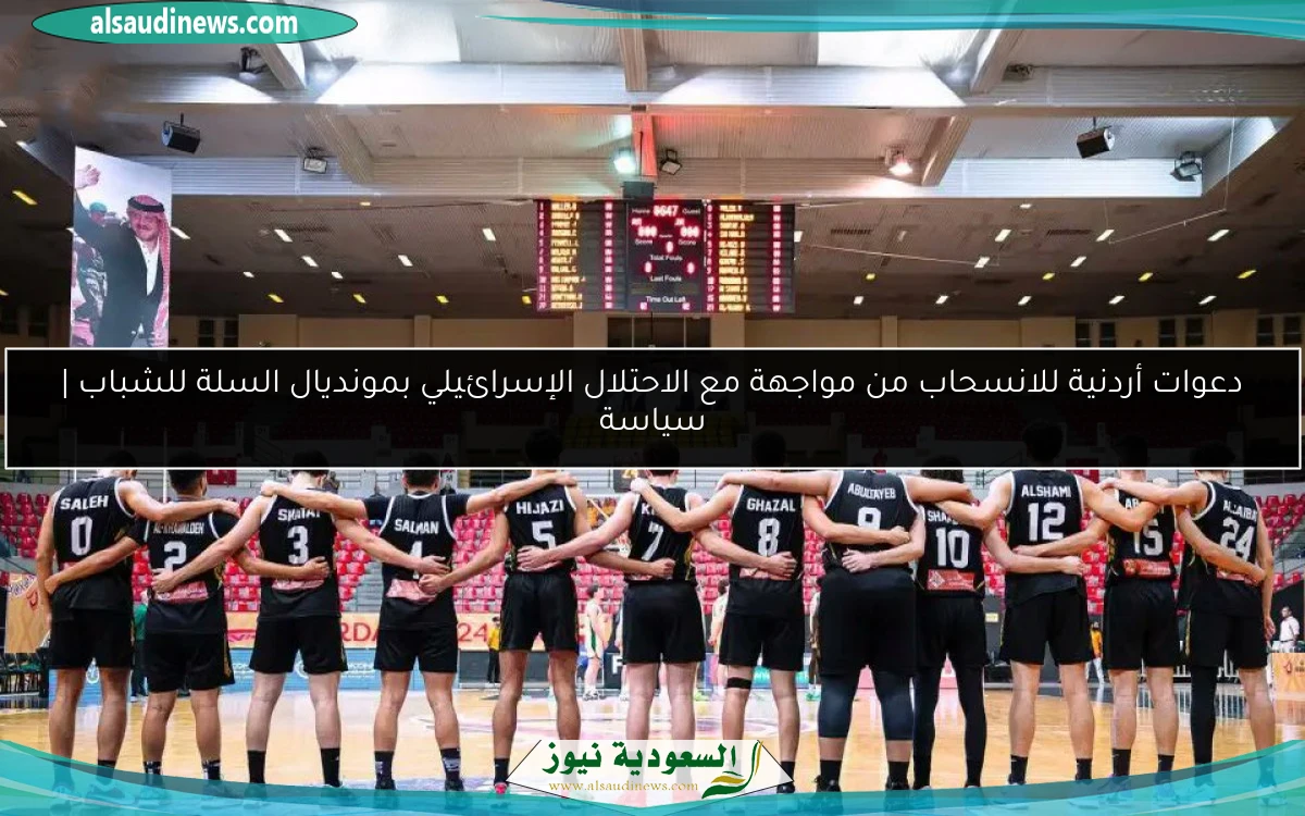 دعوات أردنية للانسحاب من مواجهة مع الاحتلال الإسرائيلي بمونديال السلة للشباب | سياسة