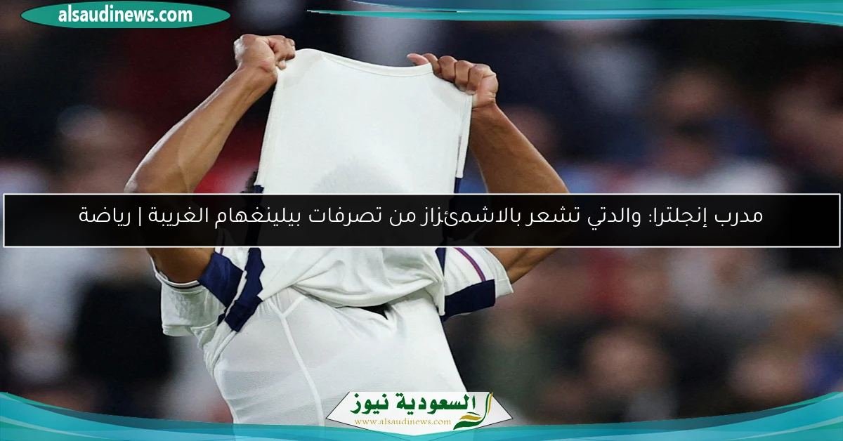مدرب إنجلترا: والدتي تشعر بالاشمئزاز من تصرفات بيلينغهام الغريبة | رياضة