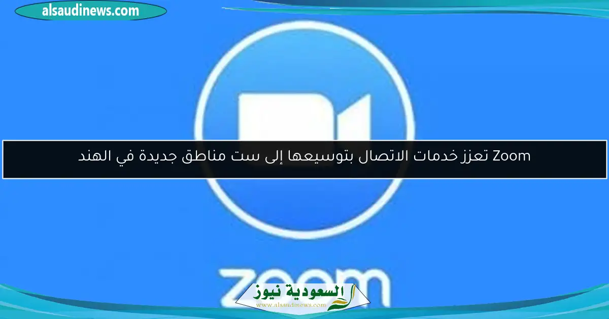 Zoom تعزز خدمات الاتصال بتوسيعها إلى ست مناطق جديدة في الهند