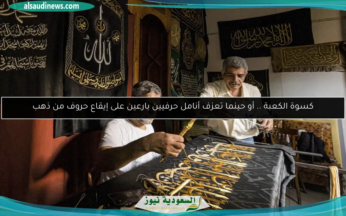 كسوة الكعبة .. أو حينما تعزف أنامل حرفيين بارعين على إيقاع حروف من ذهب