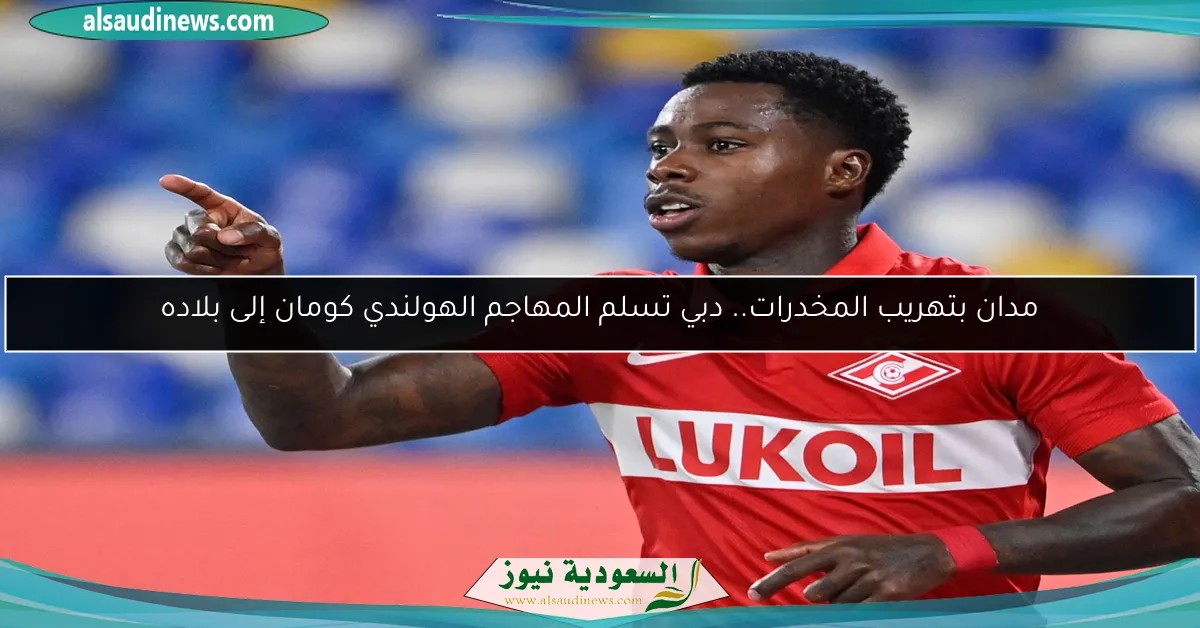 مدان بتهريب المخدرات.. دبي تسلم المهاجم الهولندي كومان إلى بلاده