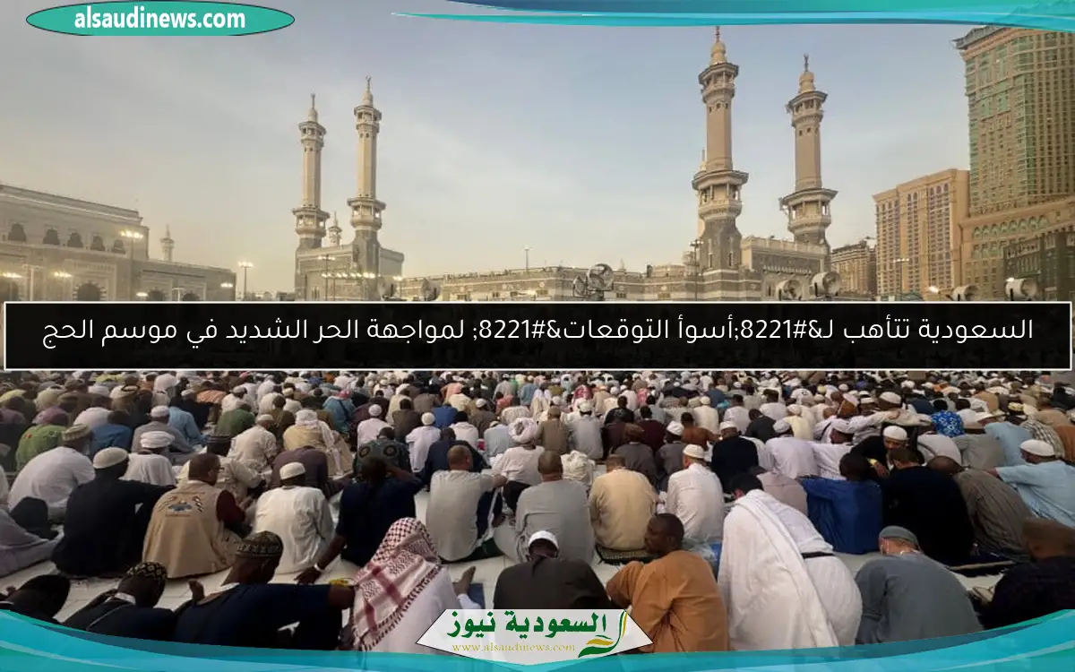 السعودية تتأهب لـ”أسوأ التوقعات” لمواجهة الحر الشديد في موسم الحج