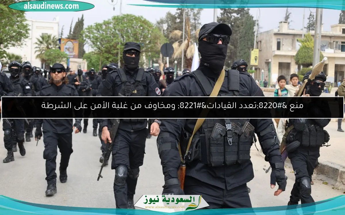 منع “تعدد القيادات” ومخاوف من غلبة الأمن على الشرطة