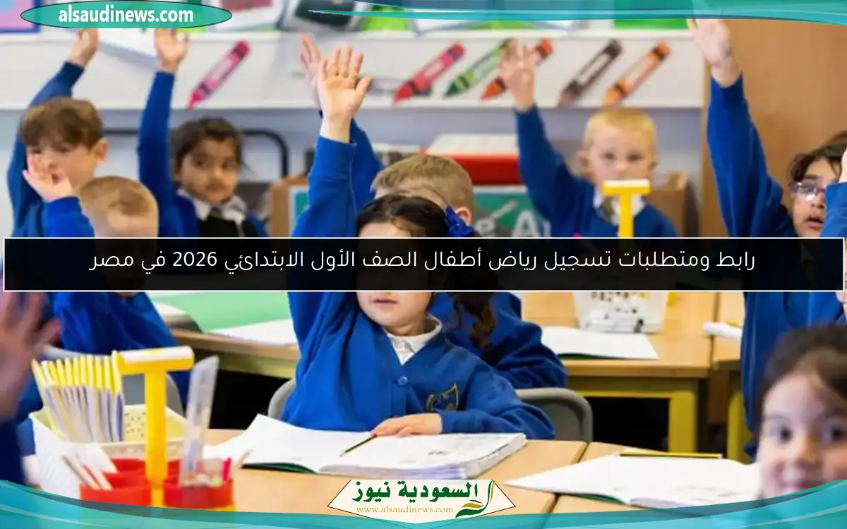 رابط ومتطلبات تسجيل رياض أطفال الصف الأول الابتدائي 2026 في مصر
