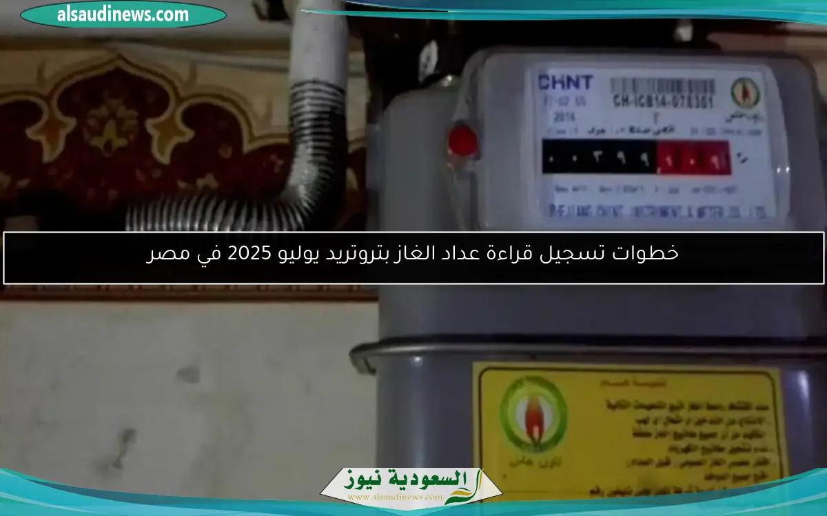خطوات تسجيل قراءة عداد الغاز بتروتريد يوليو 2025 في مصر