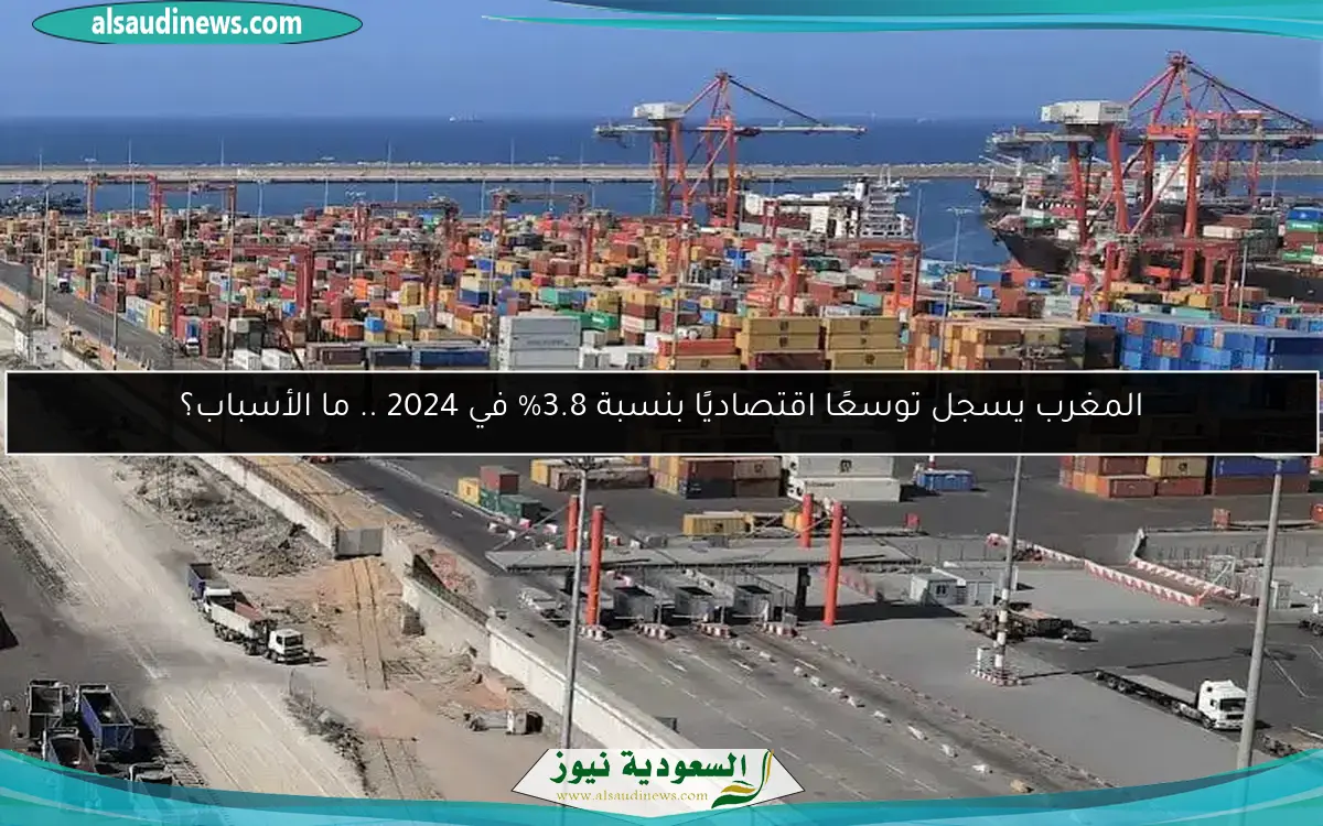 المغرب يسجل توسعًا اقتصاديًا بنسبة 3.8% في 2024 .. ما الأسباب؟