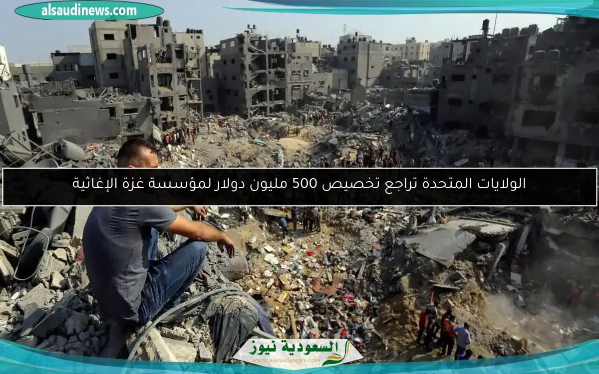 الولايات المتحدة تراجع تخصيص 500 مليون دولار لمؤسسة غزة الإغاثية