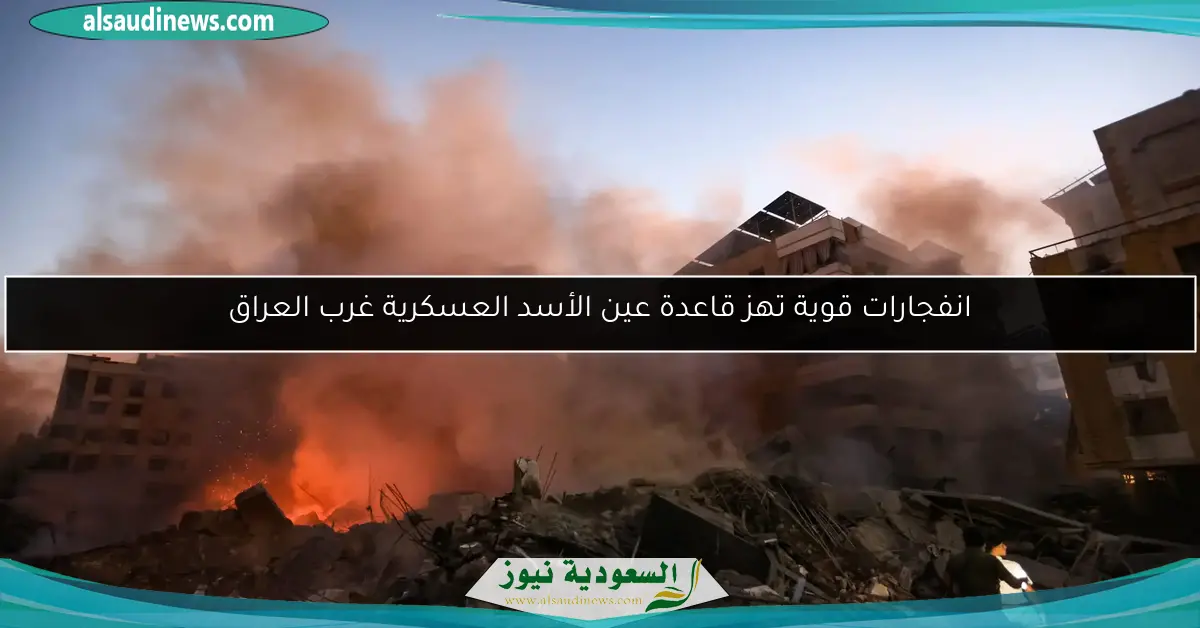 انفجارات قوية تهز قاعدة عين الأسد العسكرية غرب العراق