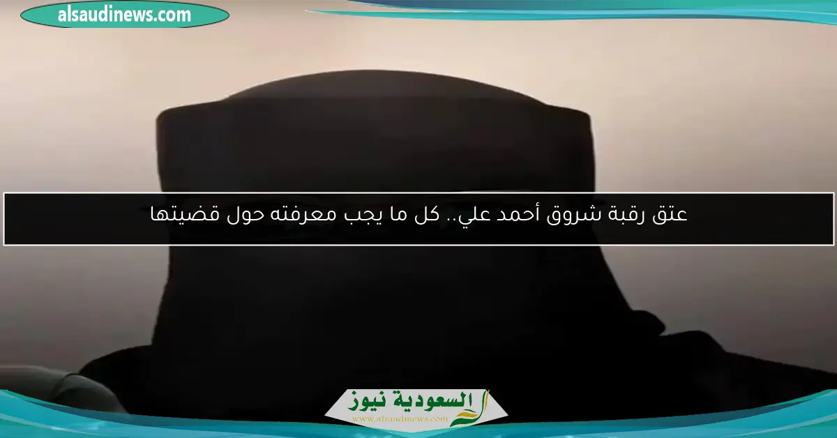 عتق رقبة شروق أحمد علي.. كل ما يجب معرفته حول قضيتها