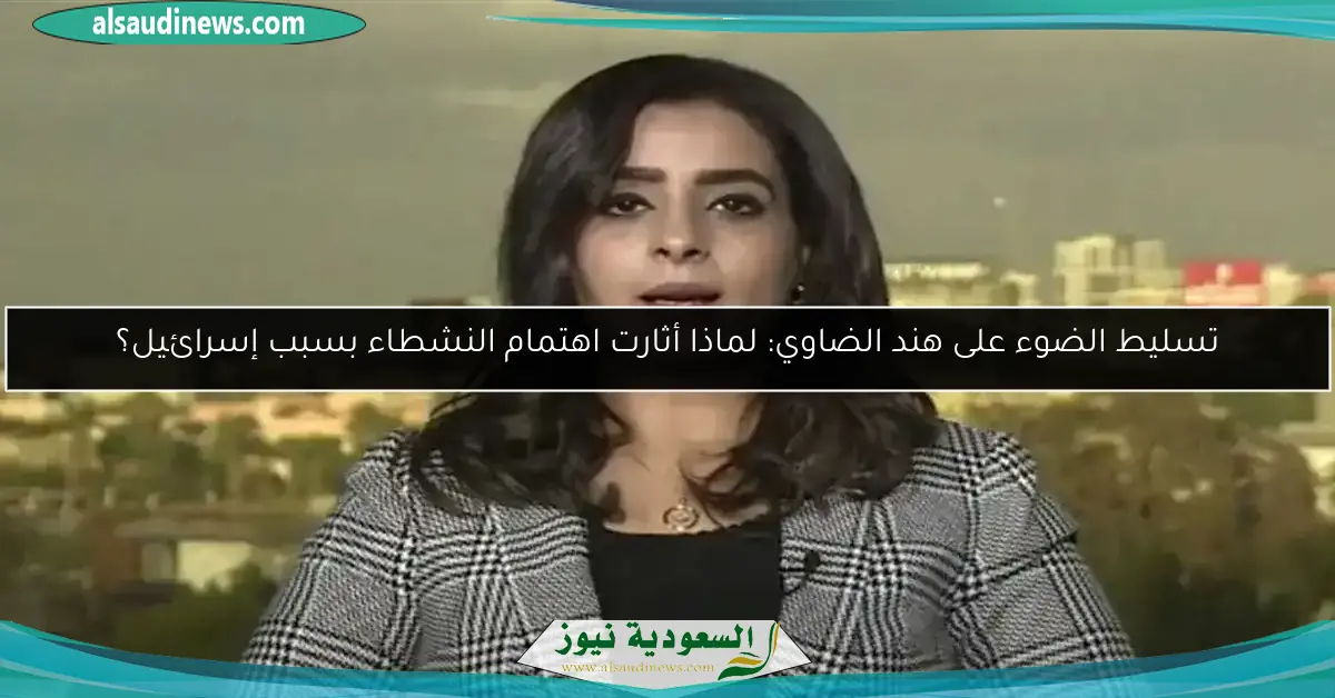 تسليط الضوء على هند الضاوي: لماذا أثارت اهتمام النشطاء بسبب إسرائيل؟