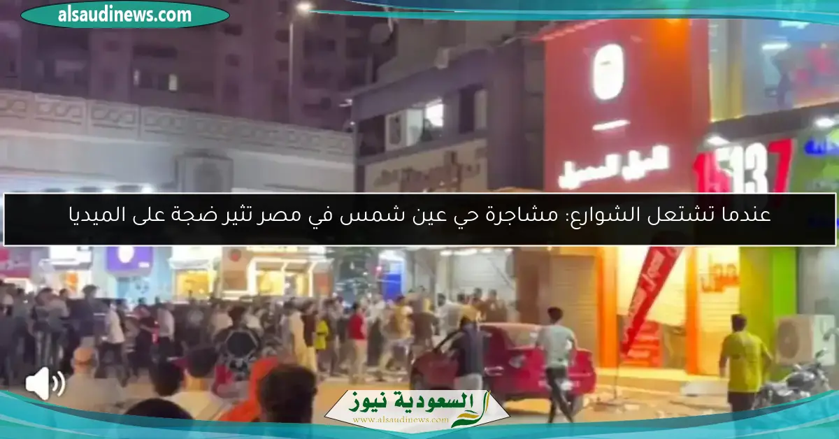 عندما تشتعل الشوارع: مشاجرة حي عين شمس في مصر تثير ضجة على الميديا