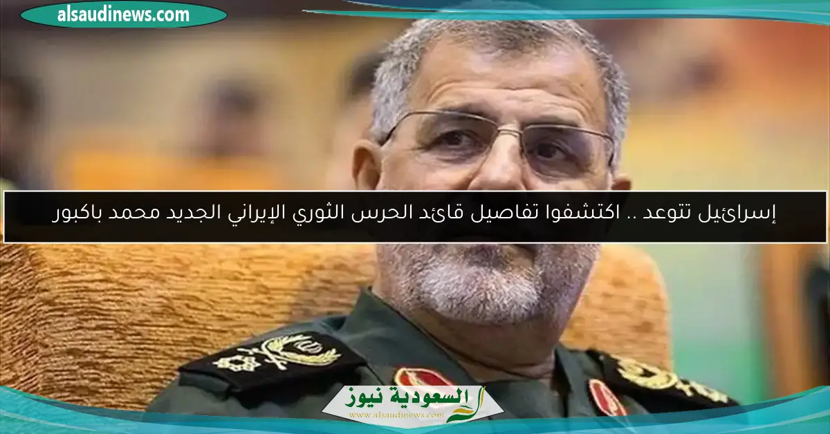 إسرائيل تتوعد .. اكتشفوا تفاصيل قائد الحرس الثوري الإيراني الجديد محمد باكبور