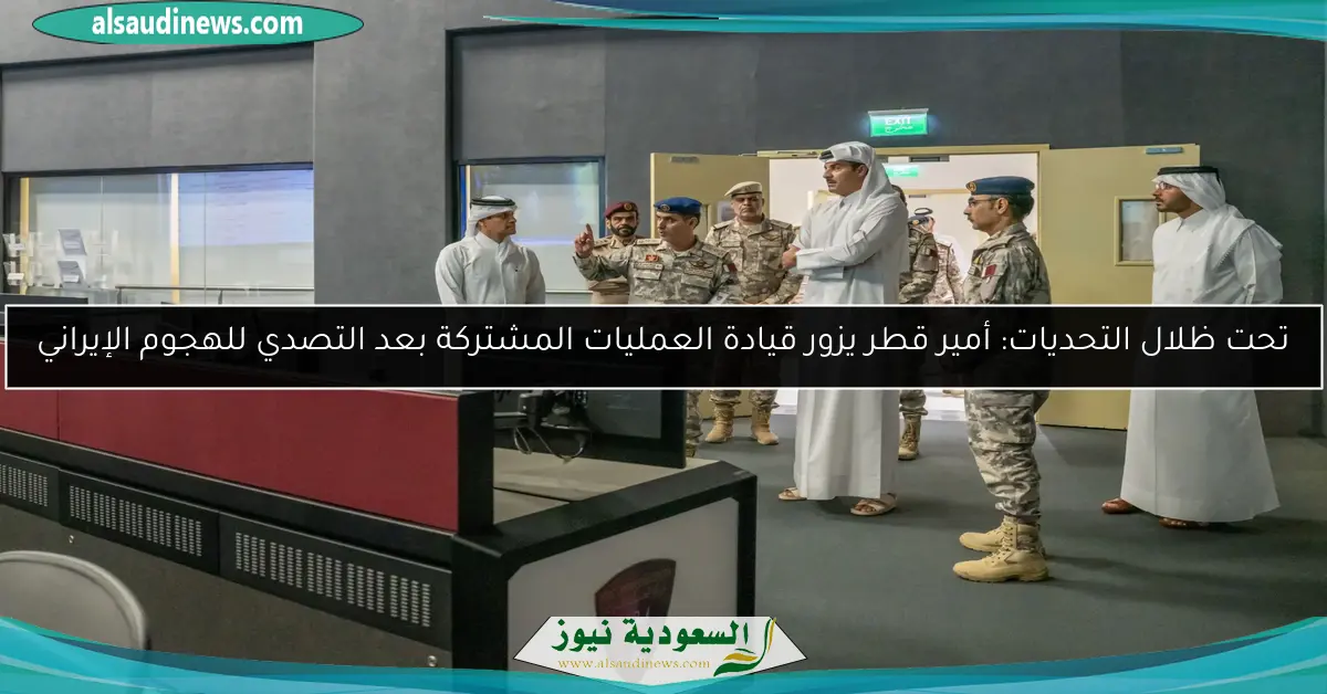 تحت ظلال التحديات: أمير قطر يزور قيادة العمليات المشتركة بعد التصدي للهجوم الإيراني