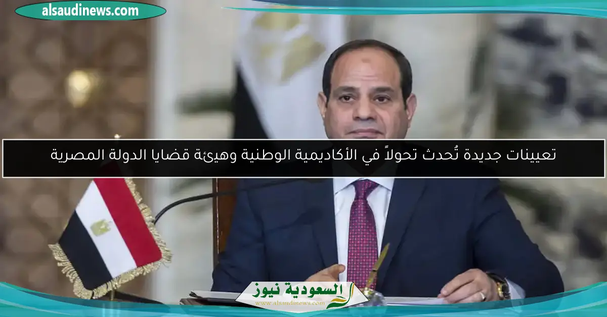 تعيينات جديدة تُحدث تحولاً في الأكاديمية الوطنية وهيئة قضايا الدولة المصرية