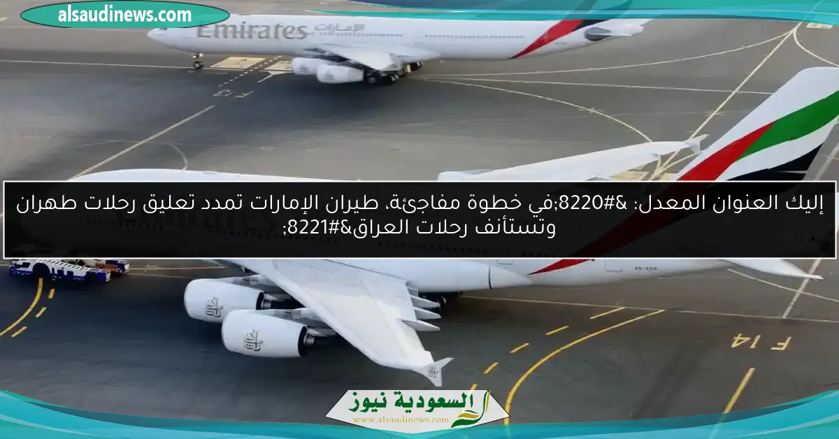 “في خطوة مفاجئة، طيران الإمارات تمدد تعليق رحلات طهران وتستأنف رحلات العراق”