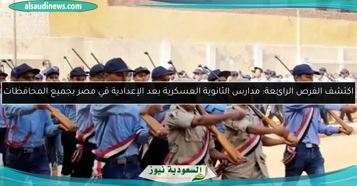اكتشف الفرص الرائعة: مدارس الثانوية العسكرية بعد الإعدادية في مصر بجميع المحافظات