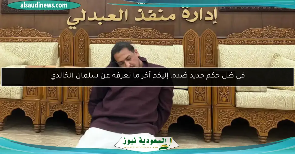 في ظل حكم جديد ضده، إليكم آخر ما نعرفه عن سلمان الخالدي