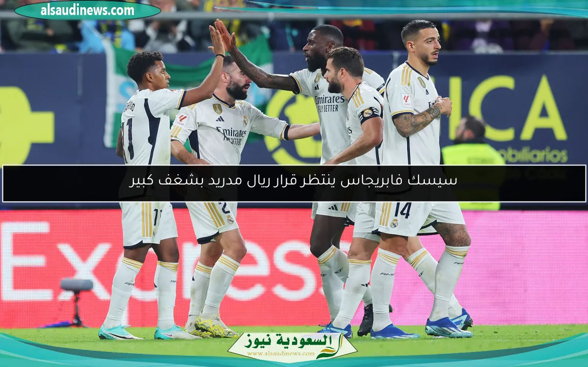 سيسك فابريجاس ينتظر قرار ريال مدريد بشغف كبير