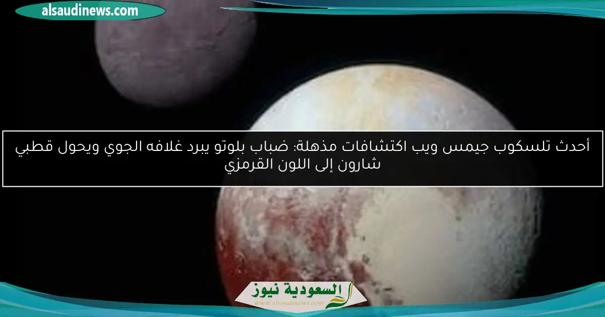 أحدث تلسكوب جيمس ويب اكتشافات مذهلة: ضباب بلوتو يبرد غلافه الجوي ويحول قطبي شارون إلى اللون القرمزي