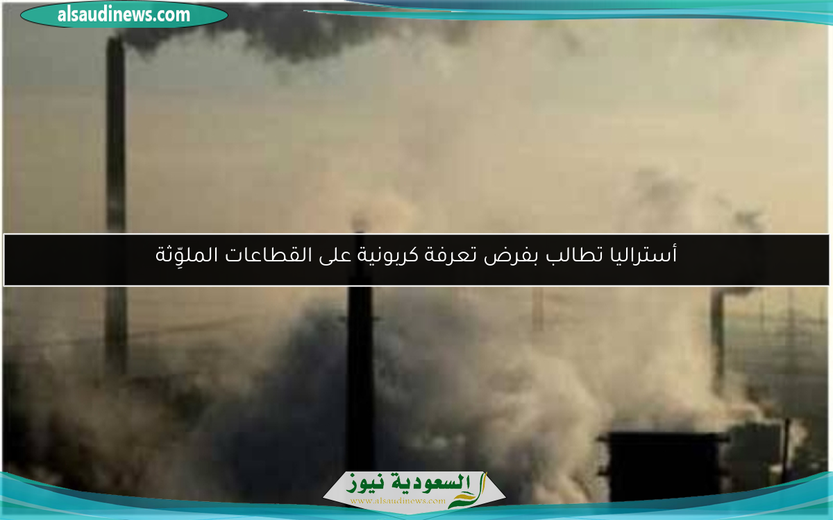 أستراليا تطالب بفرض تعرفة كربونية على القطاعات الملوِّثة
