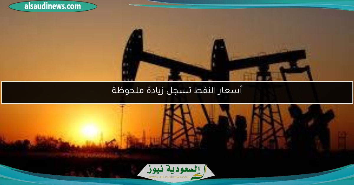 أسعار النفط تسجل زيادة ملحوظة