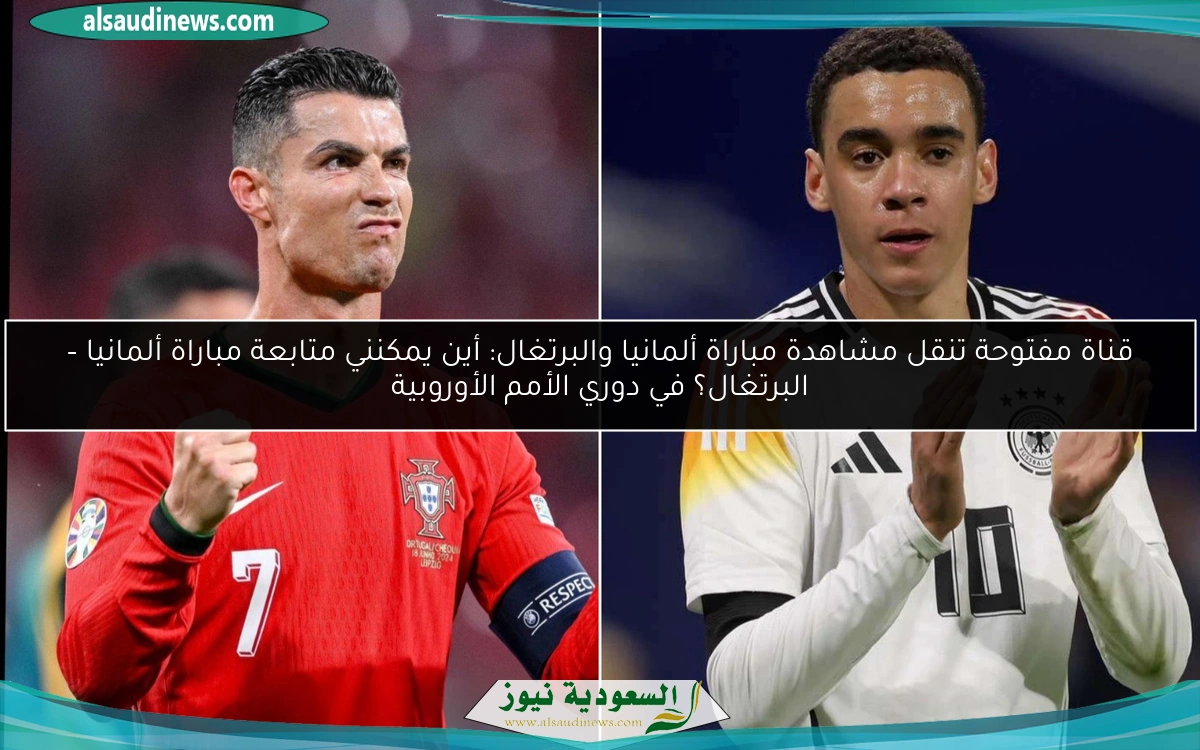 قناة مفتوحة تنقل مشاهدة مباراة ألمانيا والبرتغال: أين يمكنني متابعة مباراة ألمانيا – البرتغال؟ في دوري الأمم الأوروبية