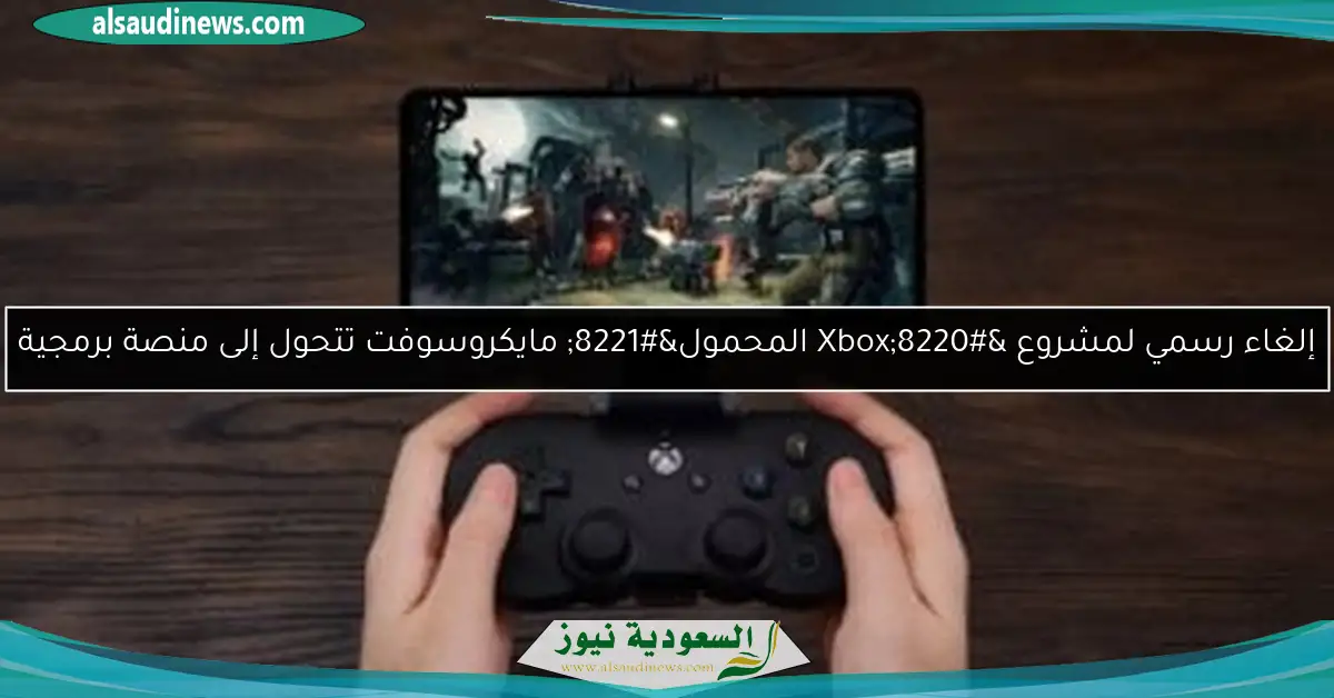 إلغاء رسمي لمشروع “Xbox المحمول” مايكروسوفت تتحول إلى منصة برمجية