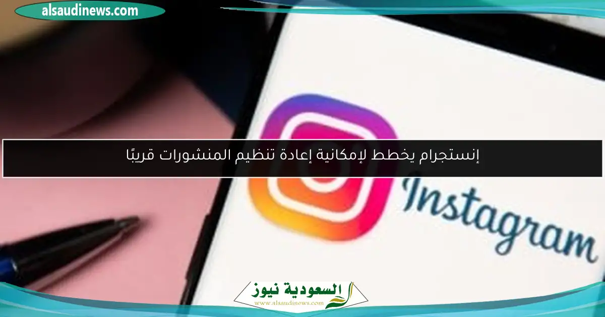 إنستجرام يخطط لإمكانية إعادة تنظيم المنشورات قريبًا