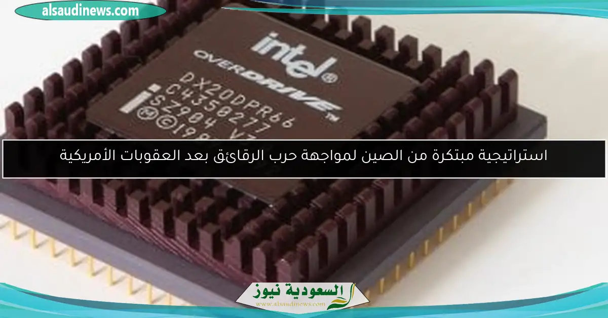 استراتيجية مبتكرة من الصين لمواجهة حرب الرقائق بعد العقوبات الأمريكية