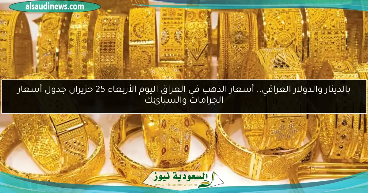 بالدينار والدولار العراقي.. أسعار الذهب في العراق اليوم الأربعاء 25 حزيران جدول أسعار الجرامات والسبائك
