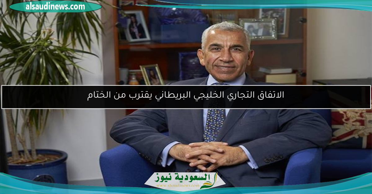 الاتفاق التجاري الخليجي البريطاني يقترب من الختام