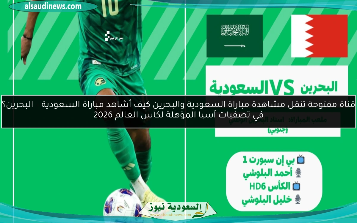 قناة مفتوحة تنقل مشاهدة مباراة السعودية والبحرين كيف أشاهد مباراة السعودية – البحرين؟ في تصفيات آسيا المؤهلة لكأس العالم 2026