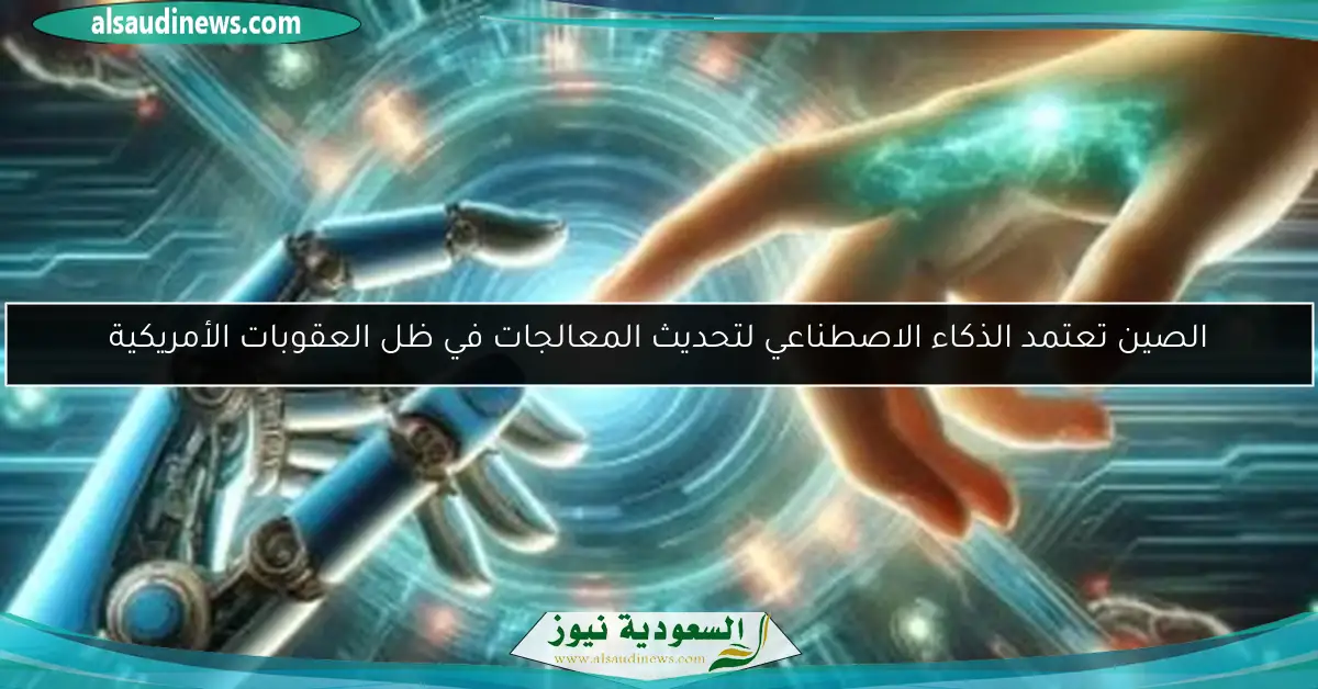 الصين تعتمد الذكاء الاصطناعي لتحديث المعالجات في ظل العقوبات الأمريكية